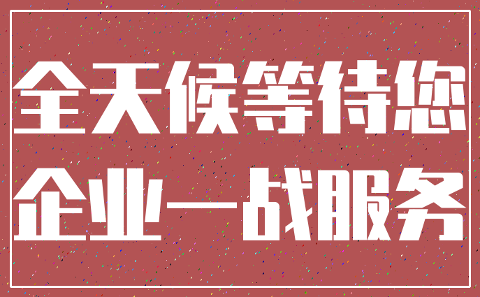 全天候等待您_企业一战服务