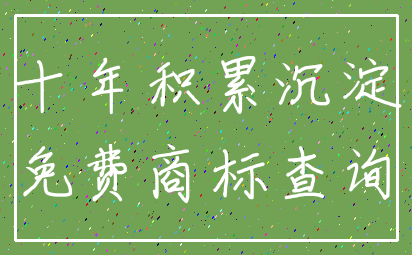 十年积累沉淀_免费商标查询
