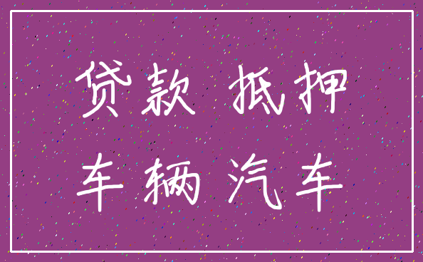 贷款 抵押_车辆 汽车
