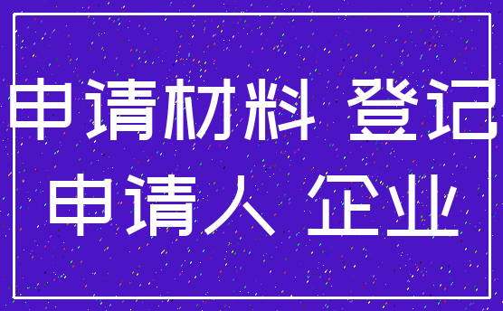 申请材料 登记_申请人 企业