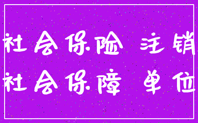 社会保险 注销_社会保障 单位