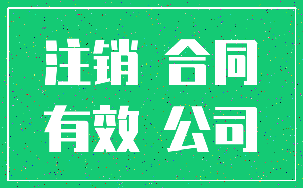 注销 合同_有效 公司