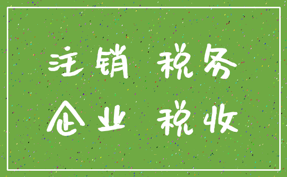 注销 税务_企业 税收