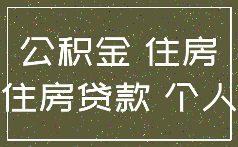 公积金 住房_住房贷款 个人