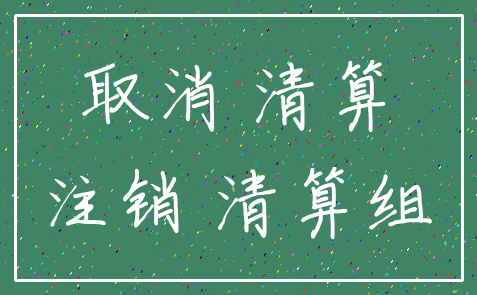 取消 清算_注销 清算组