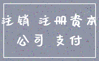 注销 注册资本_公司 支付