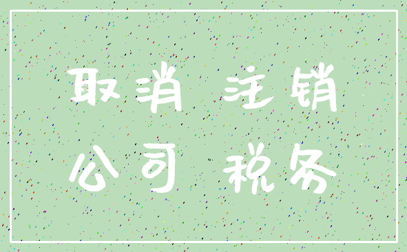 取消 注销_公司 税务