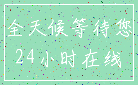 全天候等待您_24小时在线