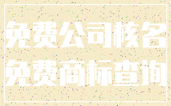 免费公司核名_免费商标查询