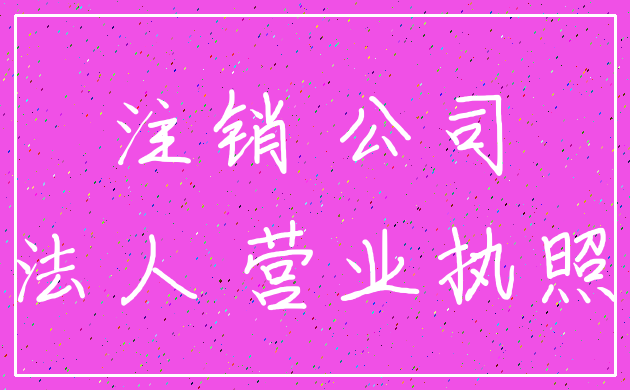 注销 公司_法人 营业执照