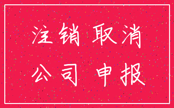 注销 取消_公司 申报