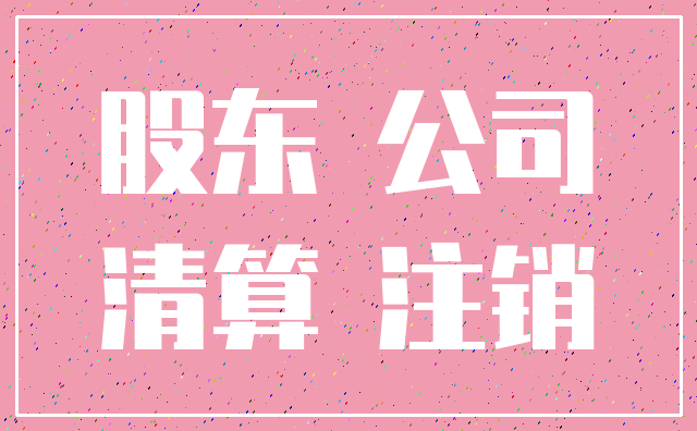 股东 公司_清算 注销