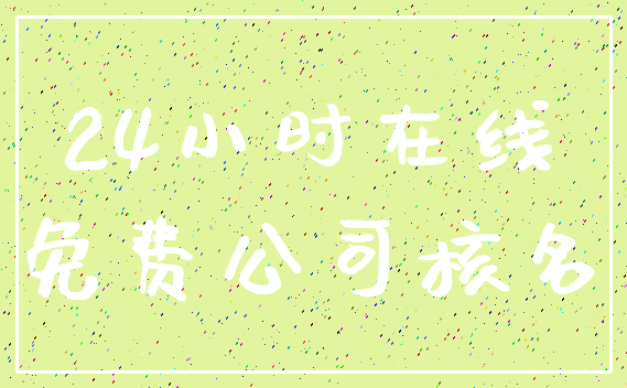 24小时在线_免费公司核名