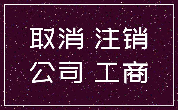 取消 注销_公司 工商