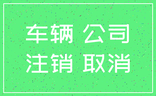 车辆 公司_注销 取消