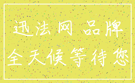 迅法网 品牌_全天候等待您