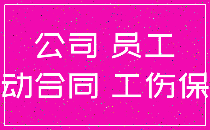 公司 员工_劳动合同 工伤保险