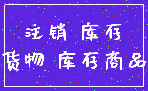 注销 库存_货物 库存商品