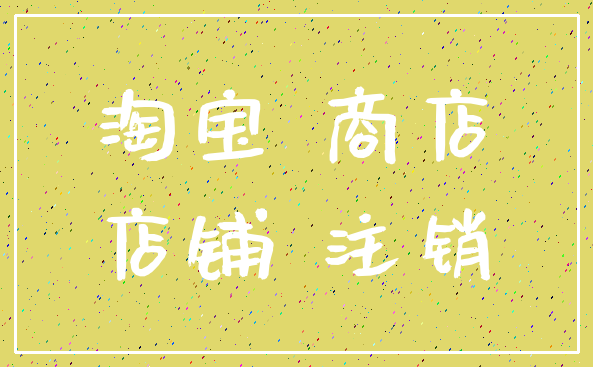 淘宝 商店_店铺 注销