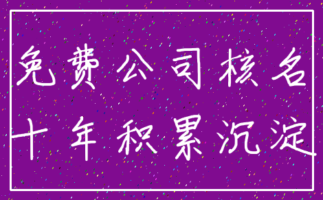 免费公司核名_十年积累沉淀