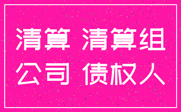 清算 清算组_公司 债权人