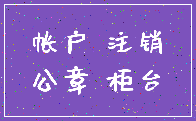 帐户 注销_公章 柜台