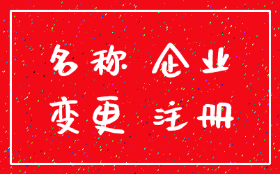 名称 企业_变更 注册