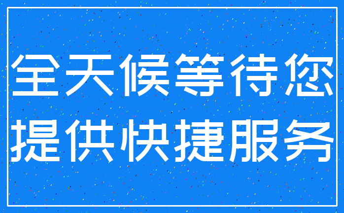 全天候等待您_提供快捷服务
