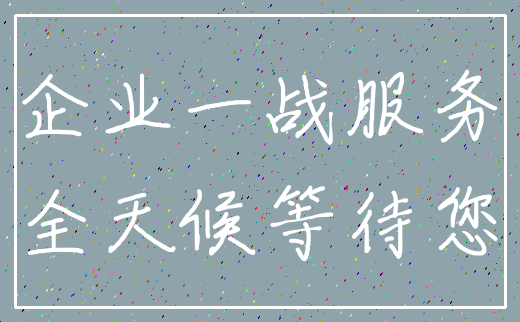 企业一战服务_全天候等待您