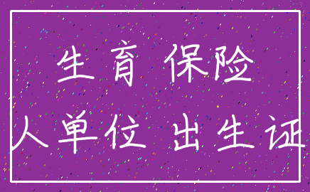 生育 保险_用人单位 出生证明