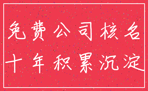 免费公司核名_十年积累沉淀