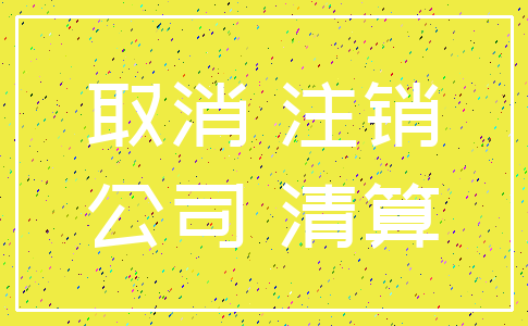 取消 注销_公司 清算