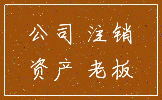 公司 注销_资产 老板