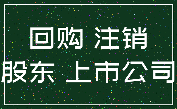 回购 注销_股东 上市公司