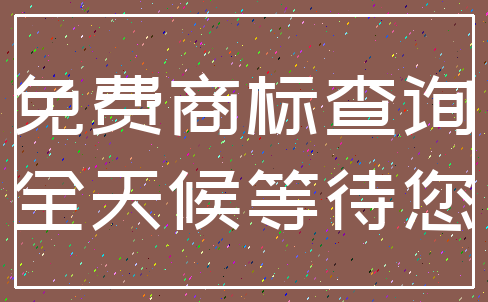 免费商标查询_全天候等待您