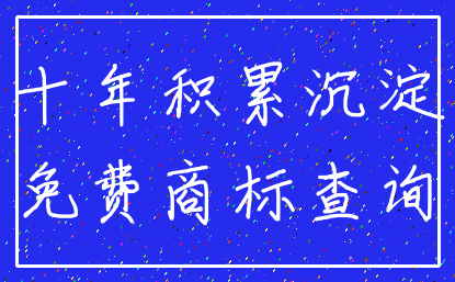 十年积累沉淀_免费商标查询