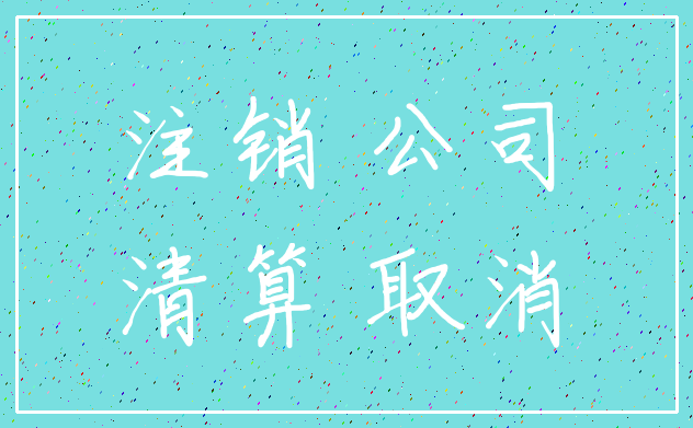 注销 公司_清算 取消