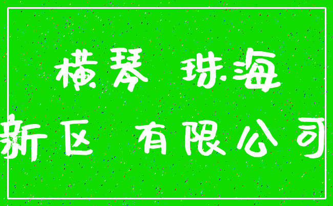 横琴 珠海_新区 有限公司