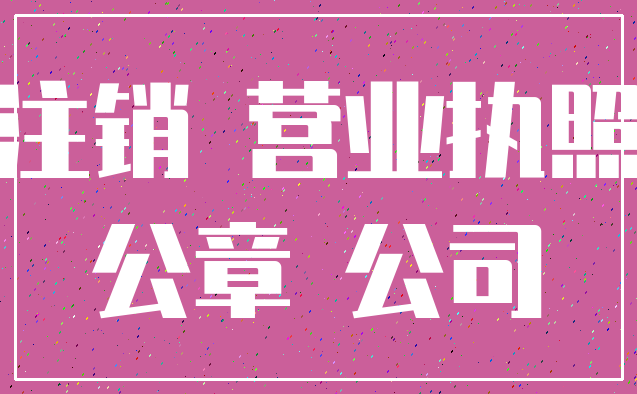注销 营业执照_公章 公司