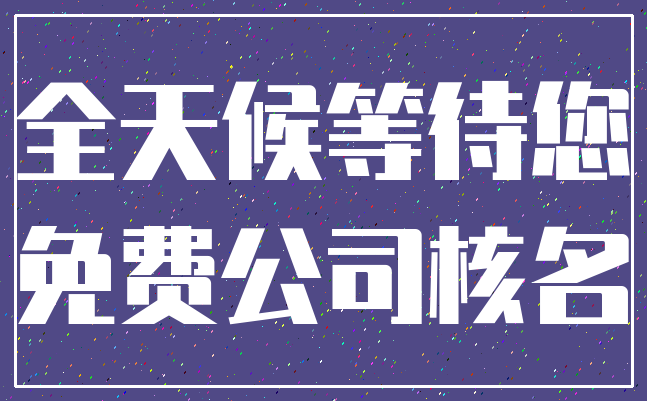 全天候等待您_免费公司核名