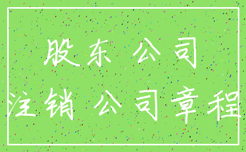 股东 公司_注销 公司章程