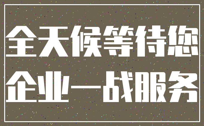 全天候等待您_企业一战服务