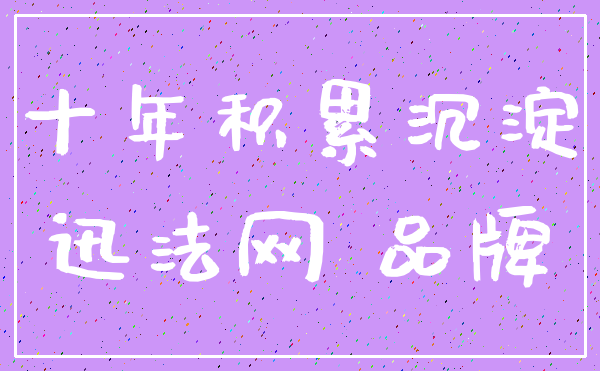 十年积累沉淀_迅法网 品牌