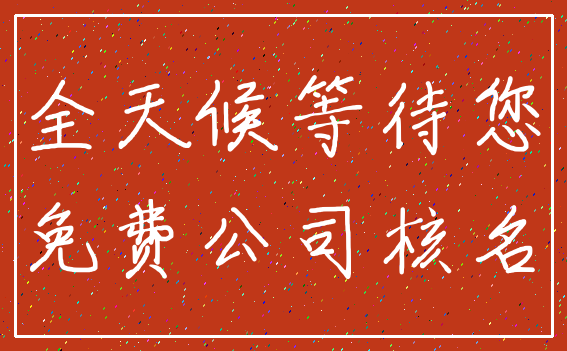 全天候等待您_免费公司核名