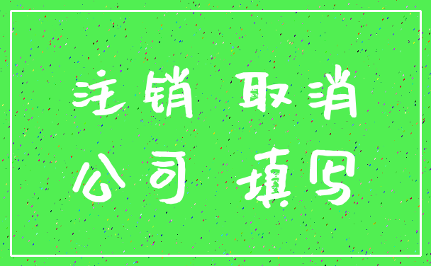 注销 取消_公司 填写