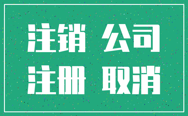 注销 公司_注册 取消