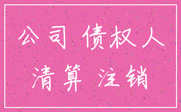 公司 债权人_清算 注销