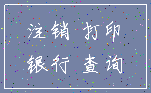 注销 打印_银行 查询