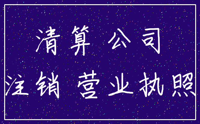 清算 公司_注销 营业执照