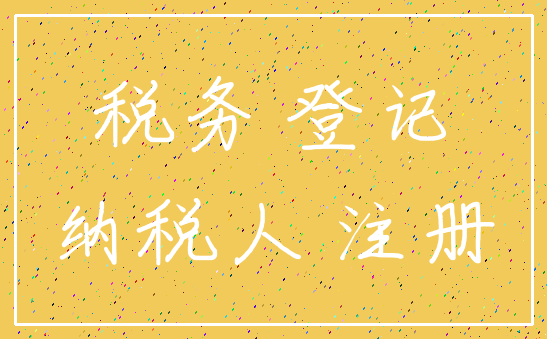 税务 登记_纳税人 注册